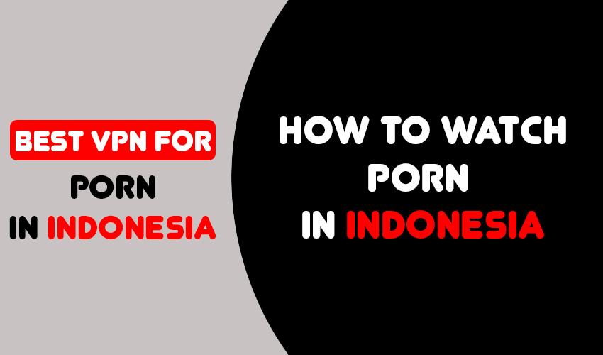 850px x 500px - How to watch porn in Indonesia - Anonymistic